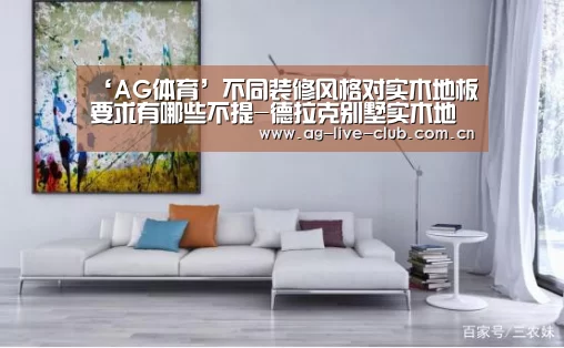 ‘AG体育’不同装修风格对实木地板要求有哪些不提-德拉克别墅实木地板(图2) AG亚游